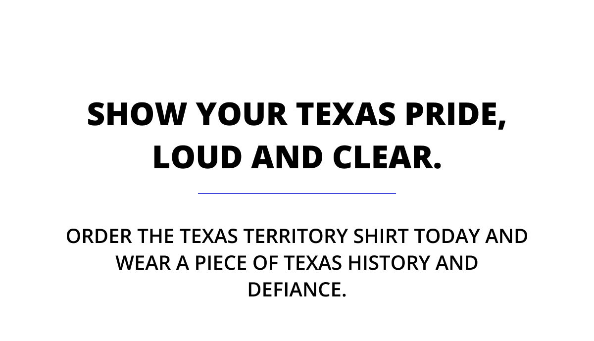 Show your Texas pride, loud and clear. - Order the Texas Territory shirt today and wear a piece of Texas history and defiance.