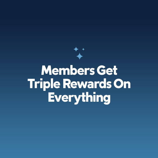 Members Get Triple Rewards On Everything