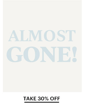 ALMOST GONE!  TAKE 30% OFF