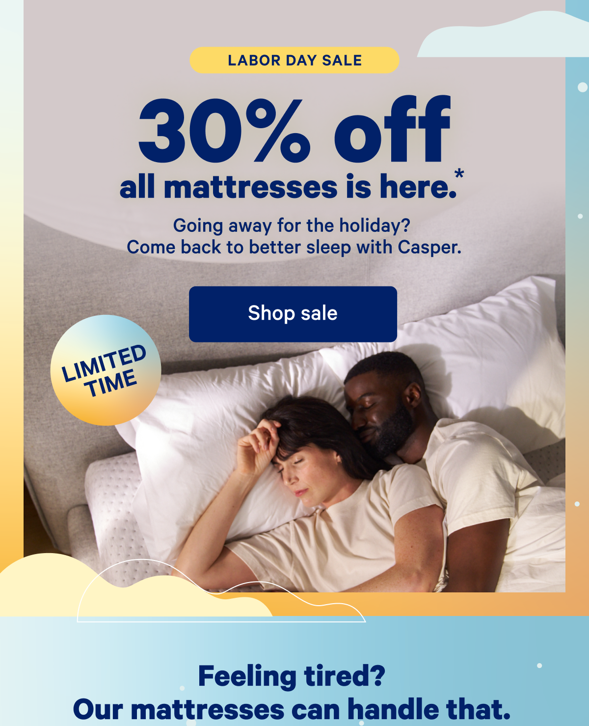 Labor Day Sale; 30% off all mattresses is here.* Going away for the holiday? Come back to better sleep with Casper.