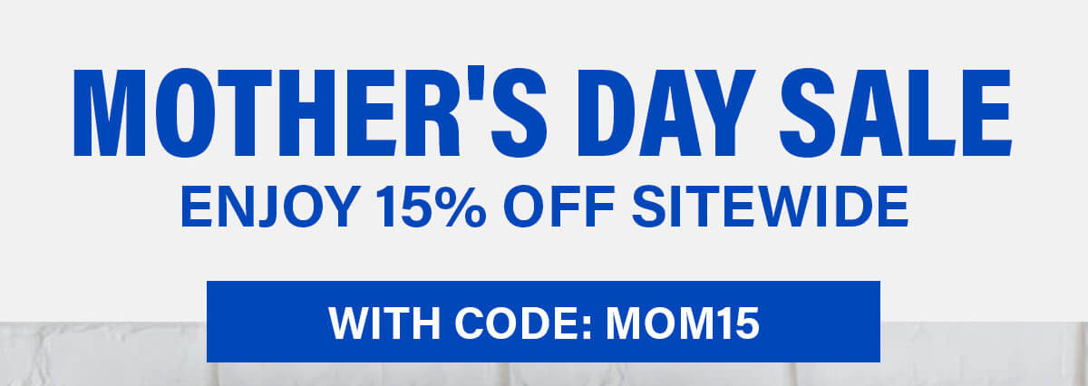 MOTHER'S DAY SALE Enjoy 15% Off Sitewide with code: MOM15