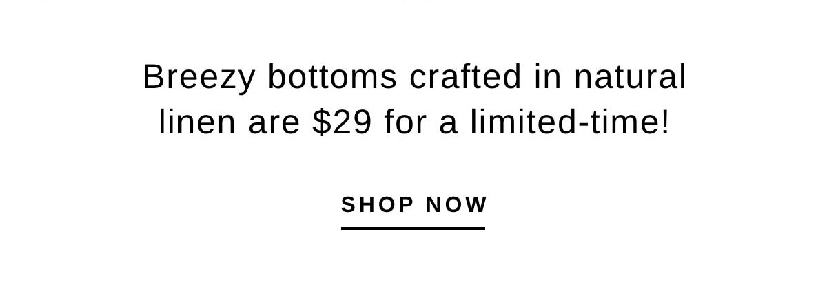 Breezy bottoms crafted in natural linen are $29 for a limited-time! | SHOP NOW