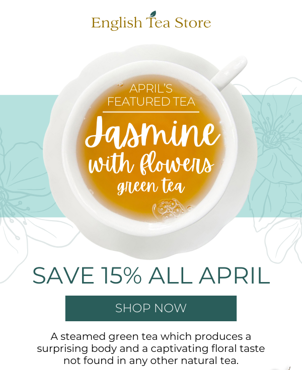 April's Featured Tea. Jasmine with Flowers Green Tea. Save 15% Throughout April.