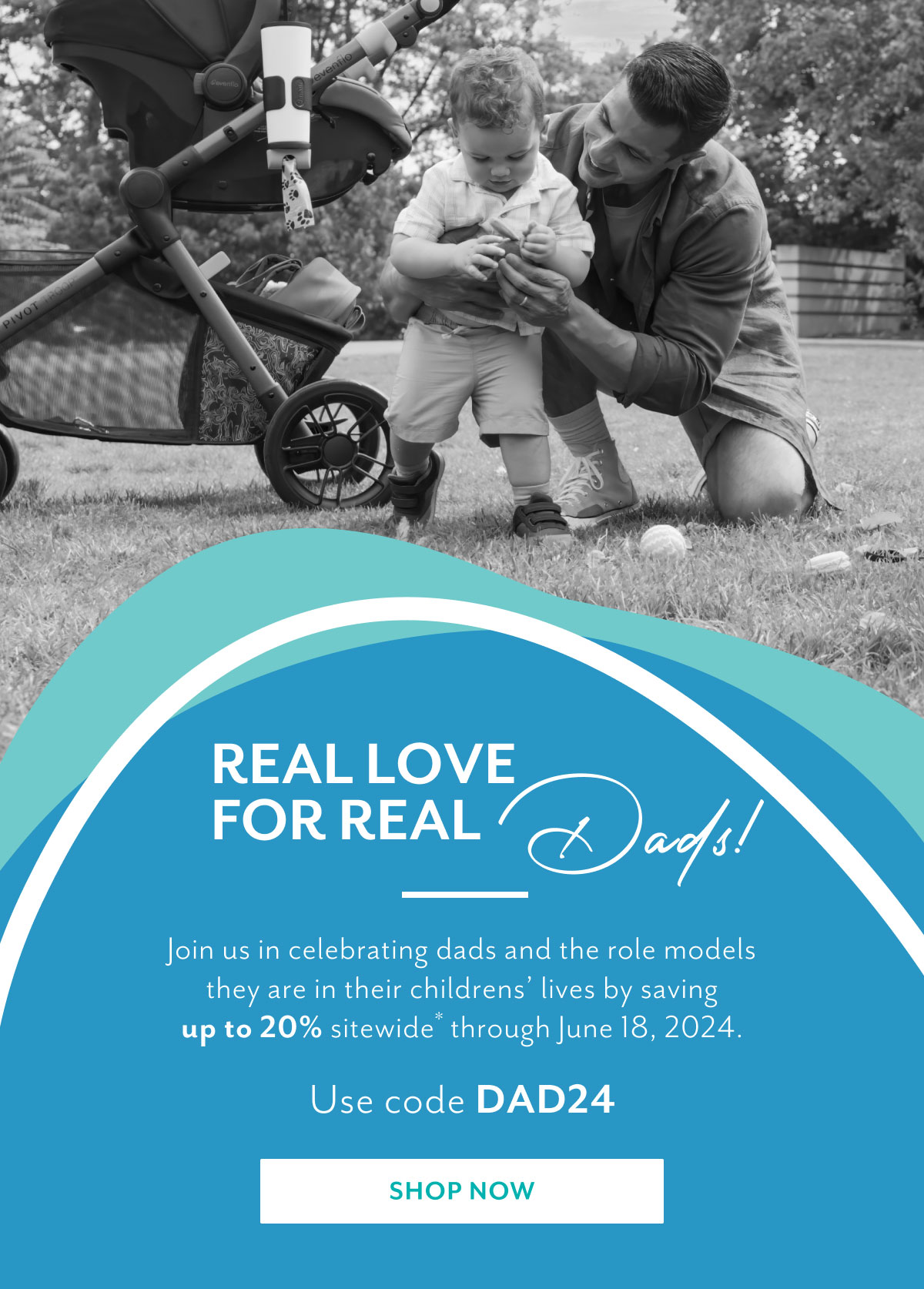 Real love for real dads! | Join us in celebrating dads and the role models they are in their childrens' lives by saving up to 20% sitewide* through June 18, 2024. | Use code DAD24 | Shop now