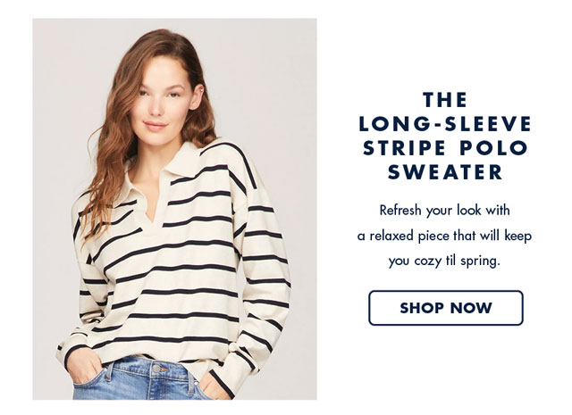 The long-sleeve stripe polo sweater                                            Refresh your look with a relaxed piece that will keep you cozy til spring.                                            Shop now                                         