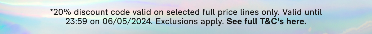*20% discount code valid on selected full price lines only. Valid until 23:59 on 06/05/2024. Exclusions apply. See full T&C's here.