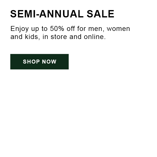 SEMI-ANNUAL SALE | Enjoy up to 50% off for men, women and kids, in store and online. Shop Now.