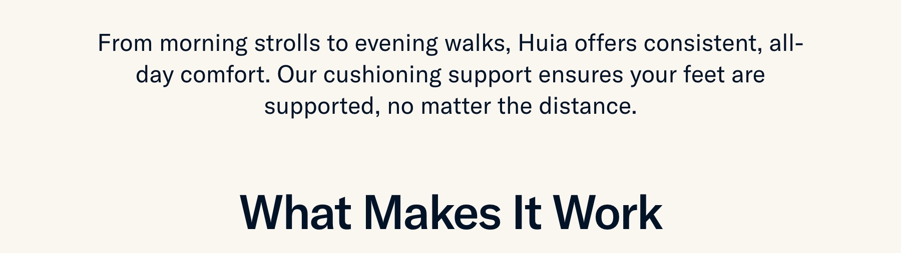 From morning strolls to evening walks, Huia offers consistent, all-day comfort.