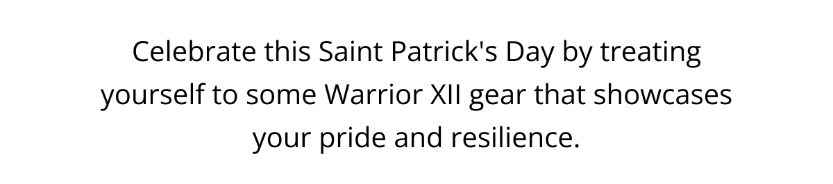 Celebrate this Saint Patrick's Day by treating yourself to some Warrior XII gear that showcases your pride and resilience.