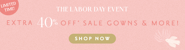 Limited time! Labor Day Event. Extra 40% off sale gowns and more. Shop now.