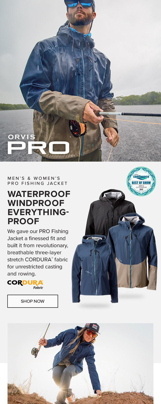 Men's & Women's PRO Fishing Jacket Waterproof Windproof Everythingproof We gave our PRO Fishing Jacket a finessed fit and built it from revolutionary, breathable three-layer stretch CORDURA® fabric for unrestricted casting and rowing.