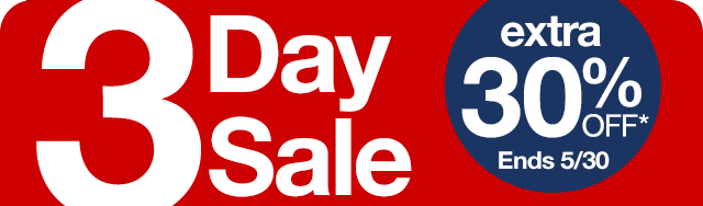 3 Day Sale. Extra 30% Off*. Ends 5/30