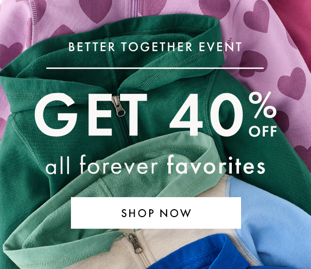 BETTER TOGETHER EVENT. GET FORTY PERCENT OFF all forever favorites. SHOP NOW.