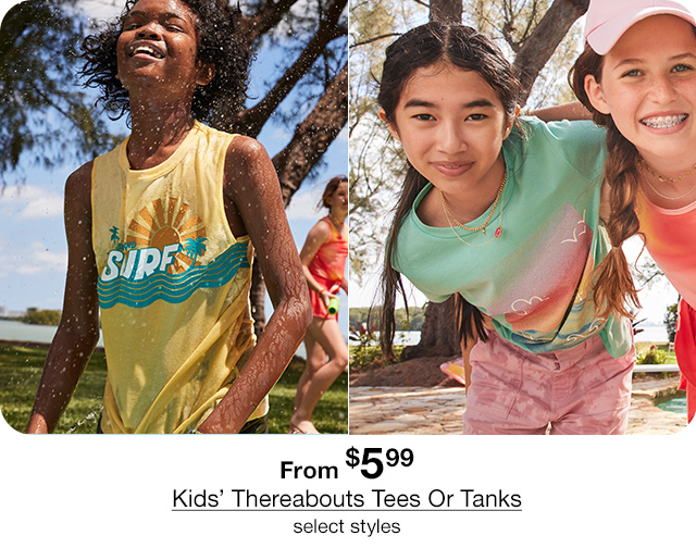 From $5.99 Kids' Thereabouts Tees Or Tanks, select styles