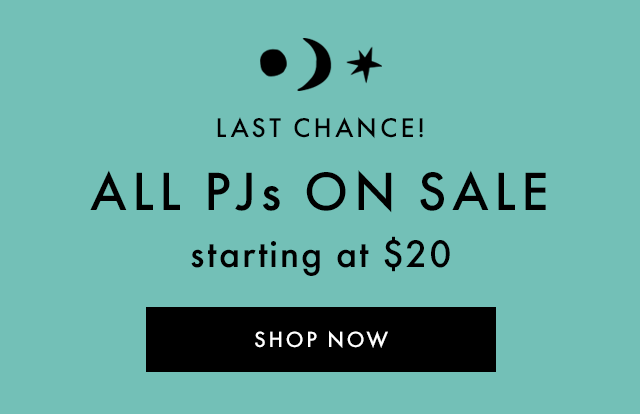 LAST CHANCE! | ALL PJs ON SALE | starting at $20 | SHOP NOW