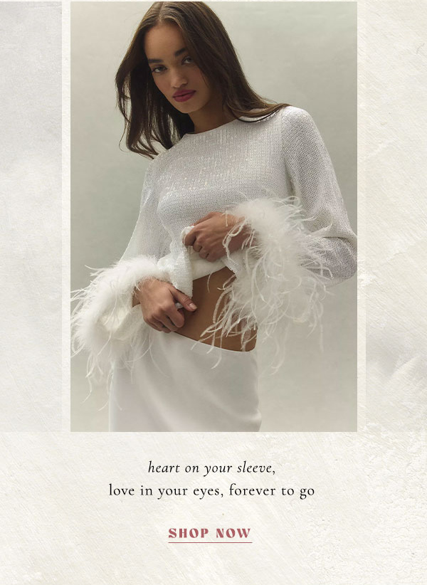 heart on your sleeve, love in your eyes forever to go. shop now.