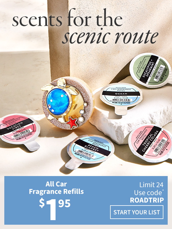 Scents for the scenic route. $1.95 all Car Fragrance Refills. Limit 24. Use code* ROADTRIP. Start your list 