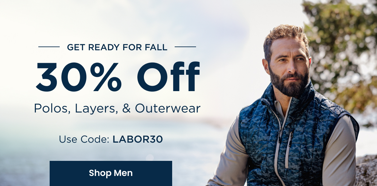 Get Ready for Fall - 30% Off Polos, Layers, & Outerwear - Use code: LABOR30 | SHOP MEN