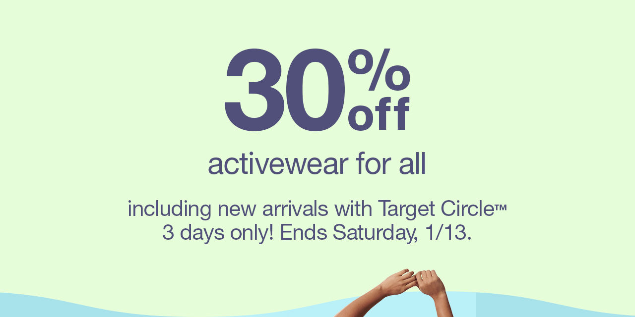 30% off activewear for all including new arrivals with Target Circle[TM] 3 days only! Ends Saturday, 1/13.