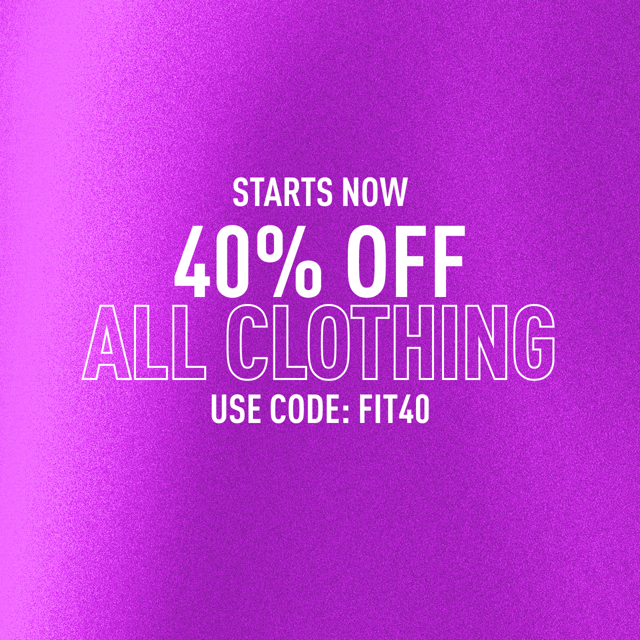 STARTS NOW | 40% OFF ALL CLOTHING | USE CODE: FIT40