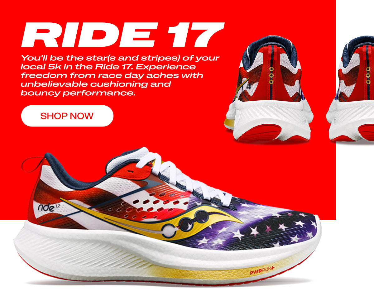 RIDE 17: You'll be the star(s and stripes) of your local 5k in the Ride 17. Experience freedom from race day aches with unbelievable cushioning and bouncy performance. (SHOP NOW)