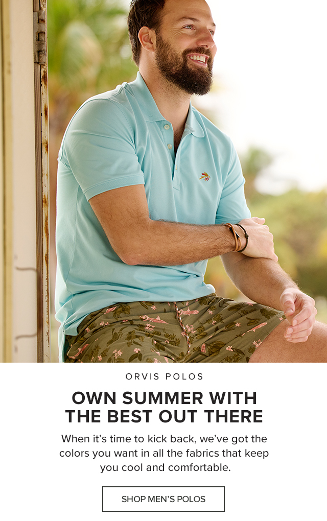 Orvis Polos Own Summer With The Best Polos Out There When it’s time to kick back, we’ve got the colors you want in all the fabrics that keep you cool and comfortable.