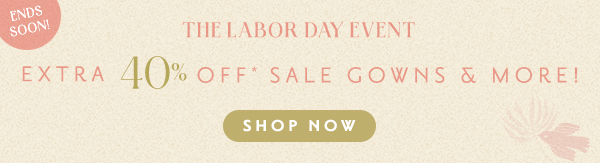 Ends soon! Labor Day Event. Extra 40% off sale gowns and more. Shop now.