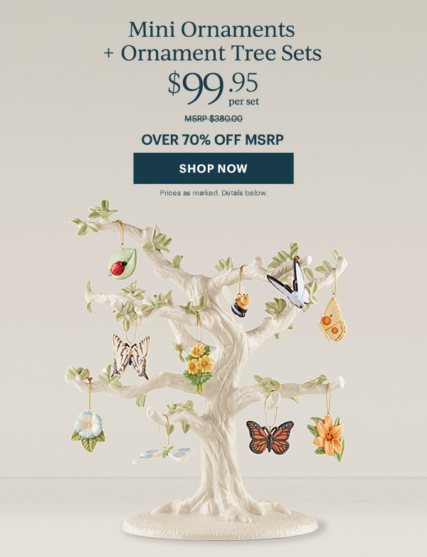 Mini Ornaments + Ornament Tree Sets  $99.95 per set  OVER 70% OFF MSRP  [SHOP NOW] Prices as marked. Details below.