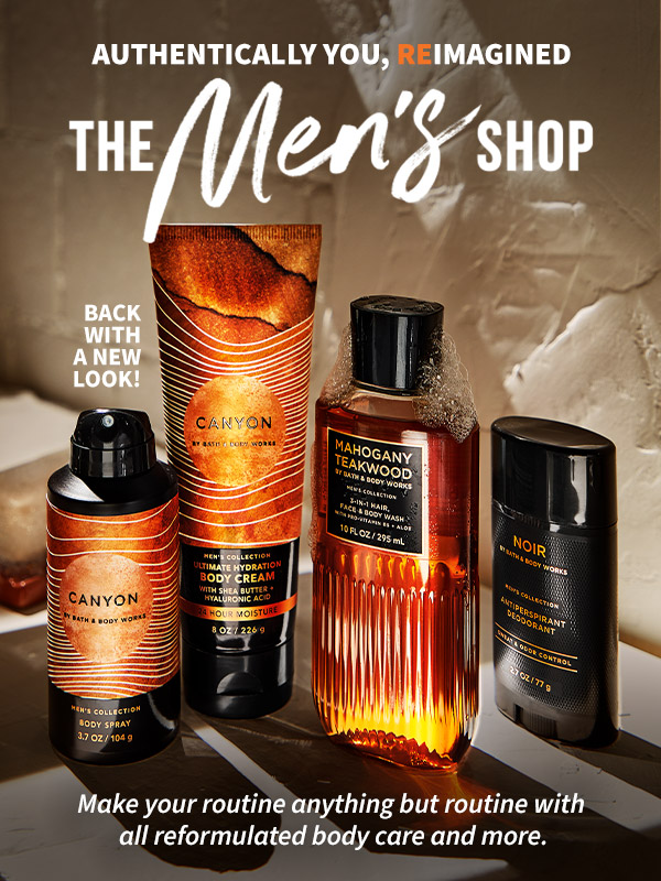 Authentically you, reimagined. the Men's shop. back with a new look. make your routine anything but routine with all reformulated body care and more. 