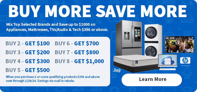 Buy More Save More Mix top selected brands and save up to $1000 on appliances, mattresses, tvs/audio and tech $396 or above.