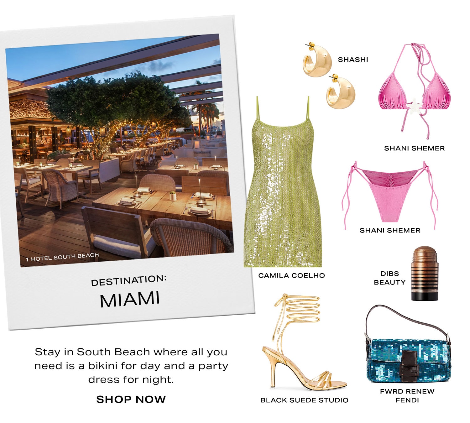 Destination: Miami. Stay in South Beach where all you need is a bikini for day and a party dress for night. Product Assortment. Shop Now.