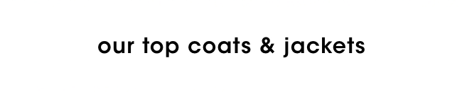 our top coats & jackets