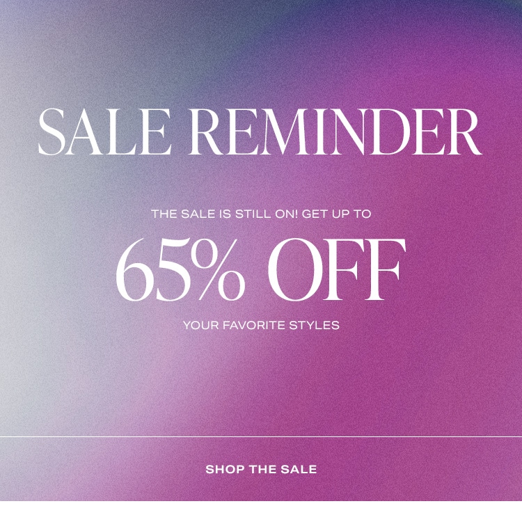 SALE REMINDER. The sale is still on! Get up to 65% off your favorite styles. Shop the Sale