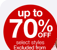 up to 70% off select styles. Excluded from coupons.