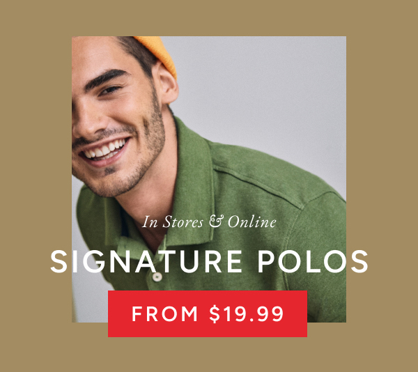 In stores & online. Signature polos from $19.99