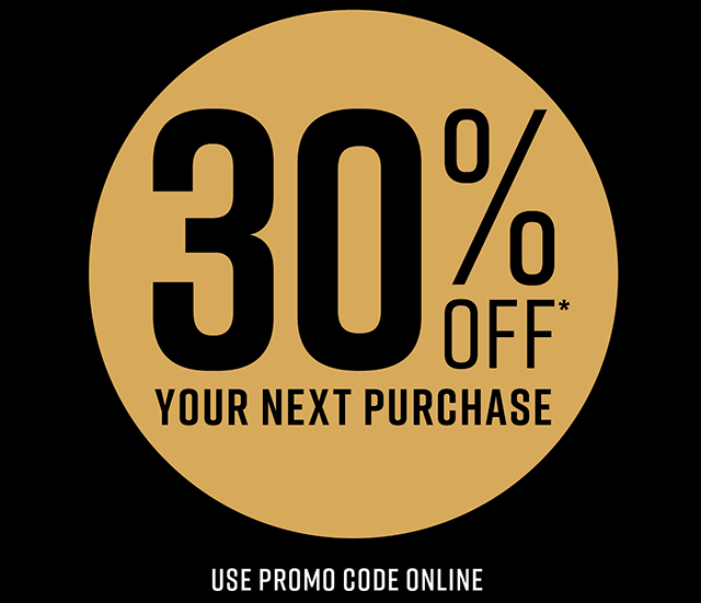 30% off* your next purchase | Use promo code