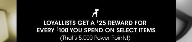 Loyallists get a $25 reward for every $100 spent.