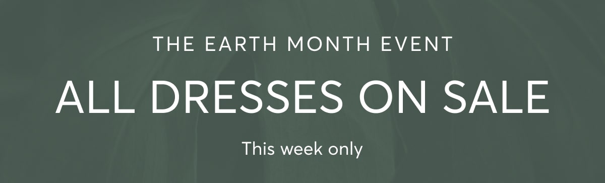 The Earth Month Event, All Dresses on Sale, This week only