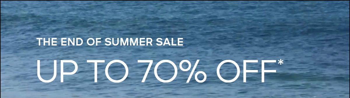 THE END OF SUMMER SALE UP TO 70% OFF*