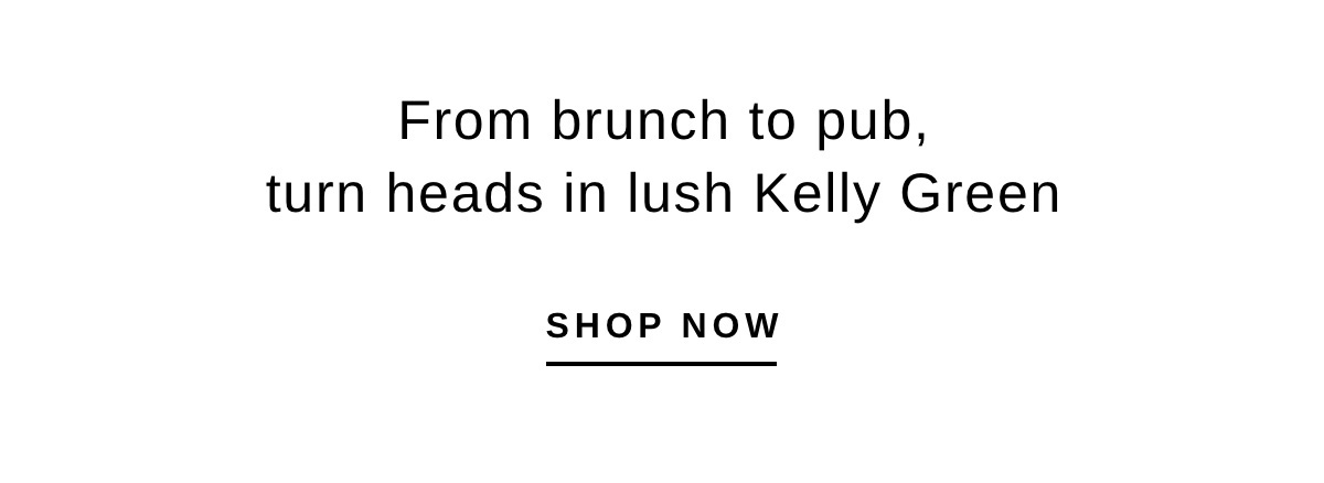 From brunch to pub, turn heads in lush Kelly Green | Shop Now