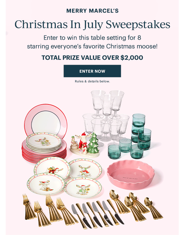 MERRY MARCEL'S  Christmas In July Sweepstakes  Enter to win this table setting for 8 starring everyone's favorite Christmas moose!  TOTAL PRIZE VALUE OVER $2,000  [ENTER NOW] Rules & details below.