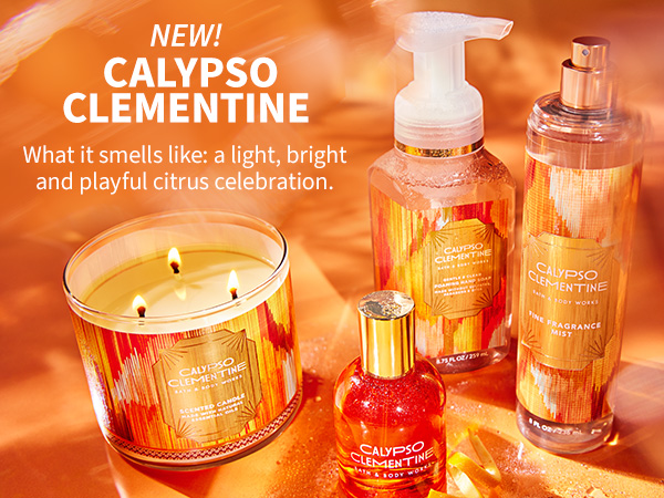 New! Calypso clementine. What it smells like: a light, bright and playful citrus celebration.