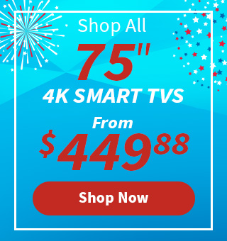 Shop All 75 inch 4K Smart TVs from $449.88. Shop Now