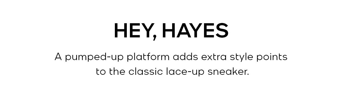 HEY, HAYES A pumped-up platform adds extra style points to the classic lace-up sneaker.