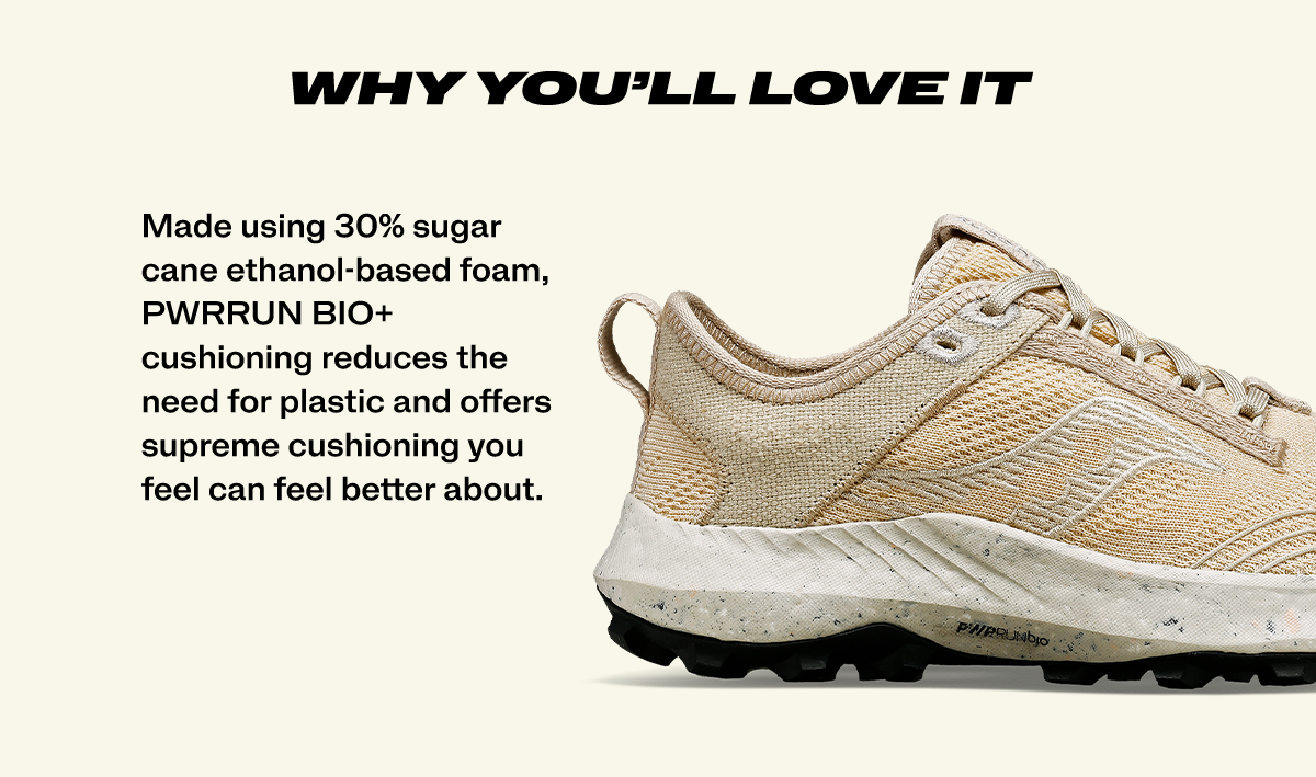 Why youll love it. Made using 30% sugar cane ethanol based foam, pwrrun bio plus cushioning reduces the need for plastic and offers supreme cushioning you feel can feel better about.