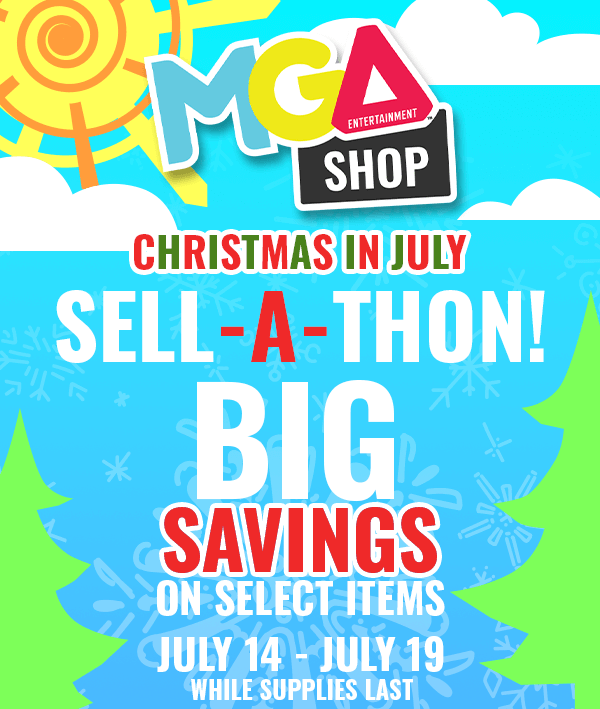 MGA Entertainment™ Shop Christmas in July Sell-A-Thon! Big savings on select items. July 14 - July 19. While Supplies Last.