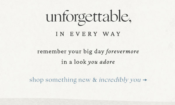 unforgettable, in every way. shop something new & incredibly you.