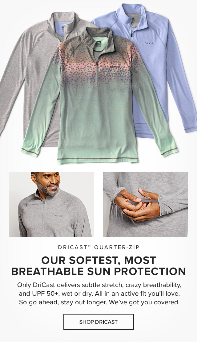 DriCast™ Quarter-Zip Our Softest, Most Breathable Sun Protection Our amazingly cotton-soft eco-friendly blend offers breathable and quick-drying UPF 50+ maximum sun protection, wet or dry, plus OutSmart® Fresh odor control.