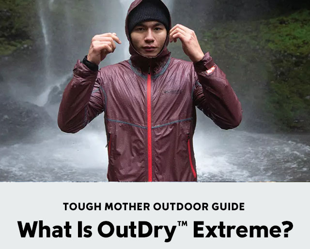 Man in Outdry Extreme gear. What is outdry extreme. Tough Mother Outdoor Guide. 