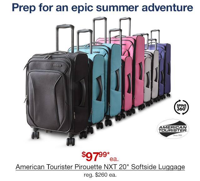 Prep for an epic summer adventure. $97.99* each American Tourister Pirouette NXT 20" Softside Luggage, regular $260 each